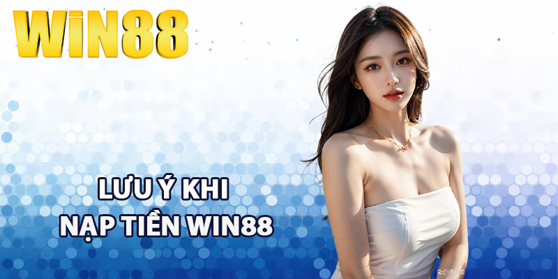 Nạp Tiền Win88 - Quy Trình Thực Hiện Giao Dịch An Toàn 4 Điều cần lưu ý khi nạp tiền Win88
