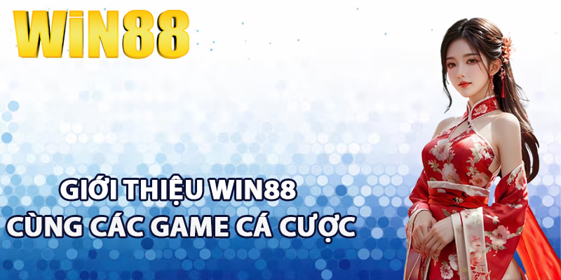 Giới Thiệu Win88 - Thương Hiệu Giải Trí Chất Lượng Cao 3 Giới thiệu Win88 cùng các game cá cược hấp dẫn