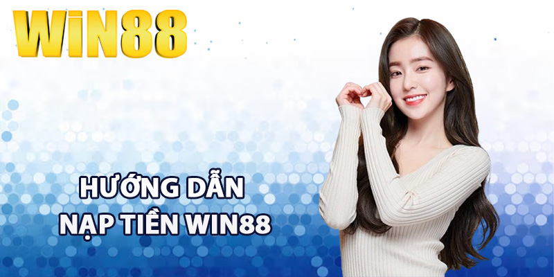 Nạp Tiền Win88 - Quy Trình Thực Hiện Giao Dịch An Toàn 3 Hướng dẫn nạp tiền win88 theo từng phương thức